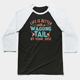 Life is Better with a Wagging Tail by Your Side Baseball T-Shirt